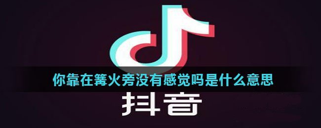 你靠在篝火旁没有感觉吗是什么梗?有什么意思