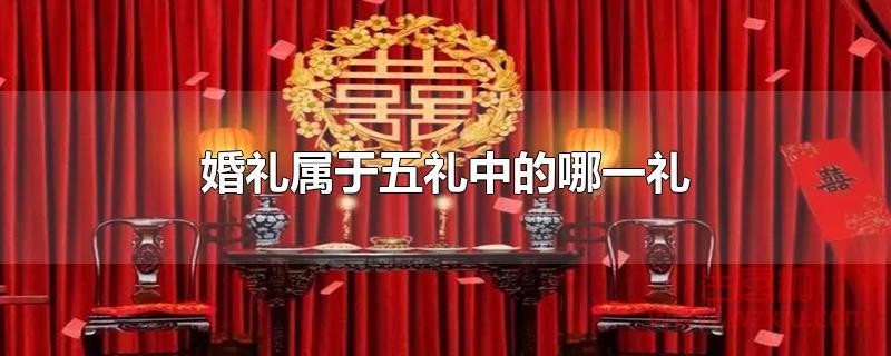 婚礼属于五礼中的哪一礼 婚礼属于五礼中的哪一礼