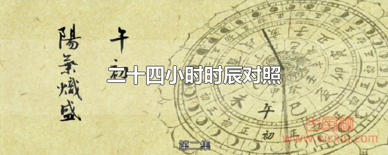 二十四小时时辰对照 二十四小时时辰对照