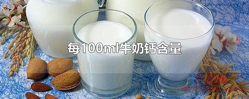 每100ml牛奶钙含量是多少？