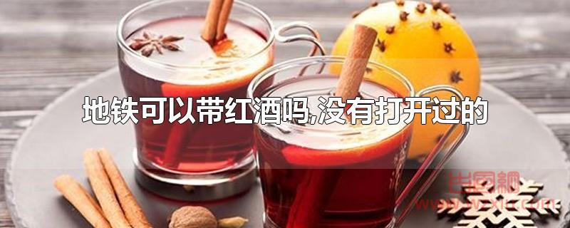 地铁可以带红酒吗？没有打开过的!