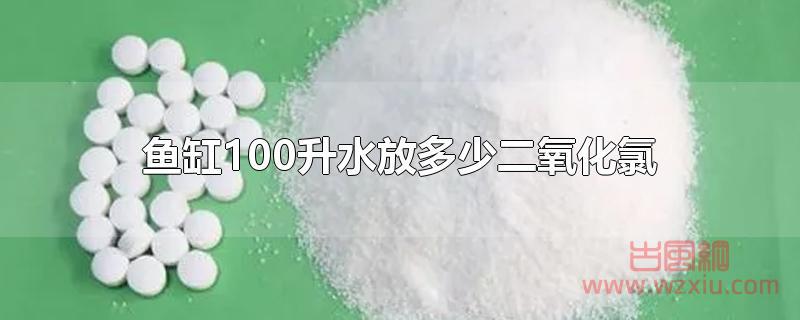 鱼缸100升水放多少二氧化氯 鱼缸100升水放多少二氧化氯?