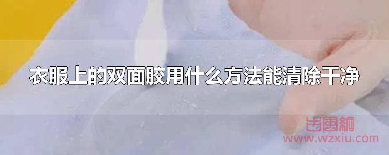 衣服上的双面胶用什么方法能清除干净？
