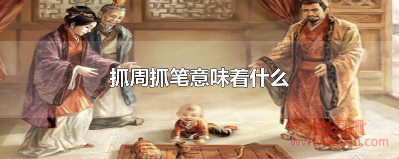 抓周抓笔意味着什么 抓周抓笔意味着什么?