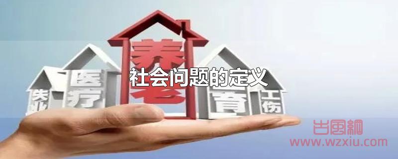 社会问题的定义 社会问题的定义是什么?