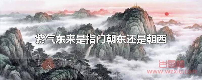 紫气东来是指门朝东还是朝西？