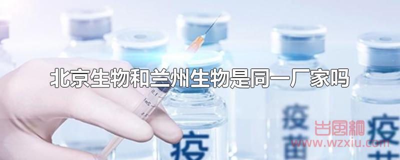 北京生物和兰州生物是同一厂家吗？