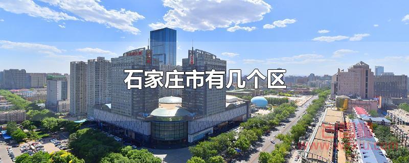 石家庄市有几个区？