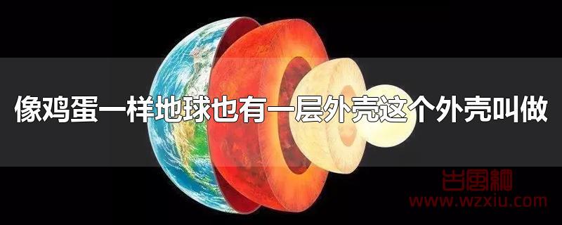 像鸡蛋一样地球也有一层外壳这个外壳叫做什么？