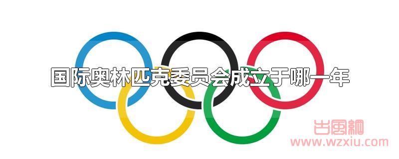 国际奥林匹克委员会成立于哪一年?