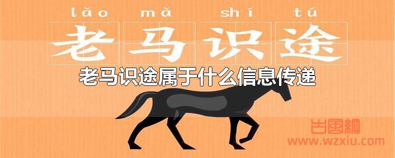 老马识途属于什么信息传递 老马识途属于什么信息传递?