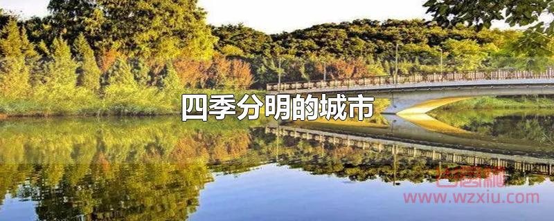 四季分明的城市 四季分明的城市有哪些?