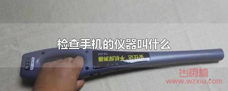 检查手机的仪器叫什么？