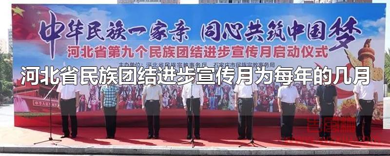 河北省民族团结进步宣传月为每年的几月？