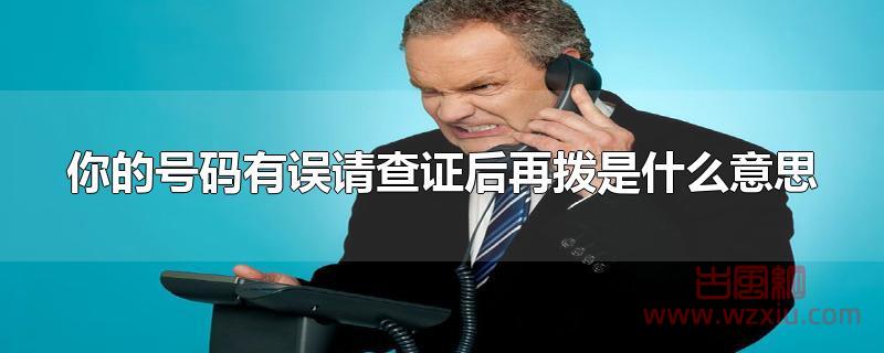 你的号码有误请查证后再拨是什么意思 你的号码有误请查证后再拨是什么意思?