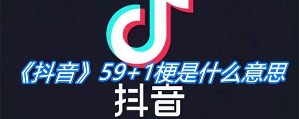 抖音59+1梗是什么意思？