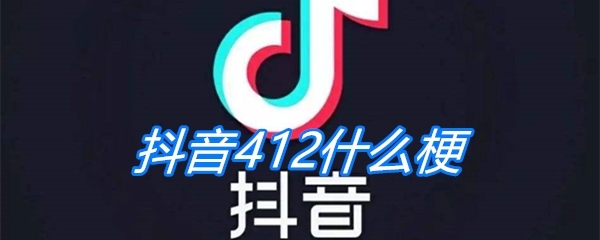 抖音412什么梗？有什么意思？