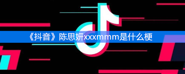 抖音陈思妍xxxmmm是什么梗？