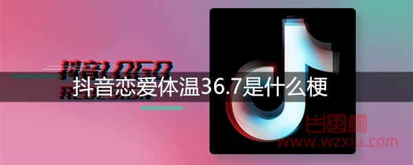 抖音恋爱体温36.7是什么梗？有什么意思？