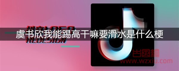 虞书欣我能踢高干嘛要滑水是什么梗？有什么意思？