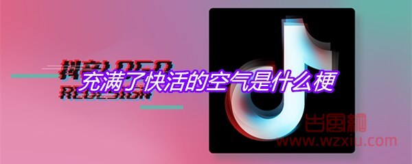 抖音充满了快活的空气是什么梗？有什么意思？