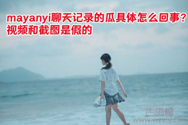 mayanyi视频聊天记录属实吗？mayanyi聊天记录截图是假的！